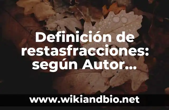 Definición de restasfracciones: según Autor, Ejemplos, qué es, Concepto y Significado