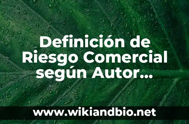 Definición de Riesgo Comercial según Autor, ejemplos, qué es, Concepto y Significado