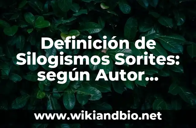 Definición de Silogismos Sorites: según Autor, Ejemplos, qué es, Concepto y Significado