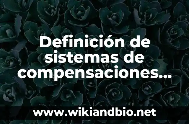 Definición de sistemas de compensaciones en la evaluación de puestos: según Autor, Ejemplos, qué es, Concepto y Significado