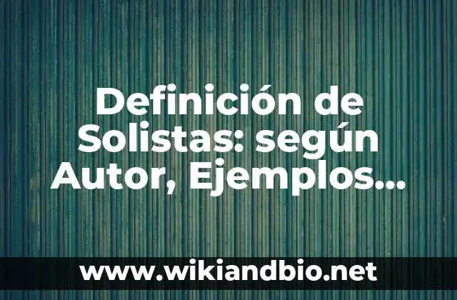 Definición de textos descriptivos subjetivos y objetivos de media cuartilla: según Autor, Ejemplos, qué es, Concepto y Significado 8 Definición de Solistas: según Autor, Ejemplos, qué es, Concepto y Significado
