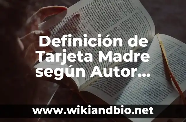 Definición de Tarjeta Madre según Autor, ejemplos, qué es, Concepto y Significado