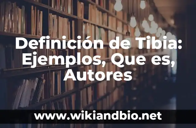 Definición de Tibia: Ejemplos, Que es, Autores