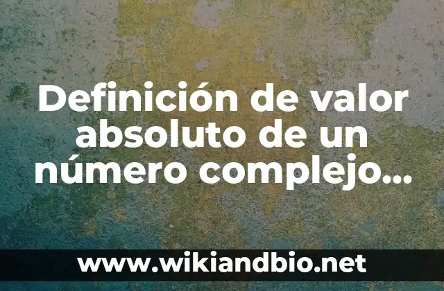 Definición técnica de valor absoluto de un número complejo
