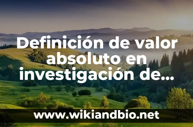 Definición de valor absoluto en investigación de operaciones según Autor, ejemplos, qué es, Concepto y Significado
