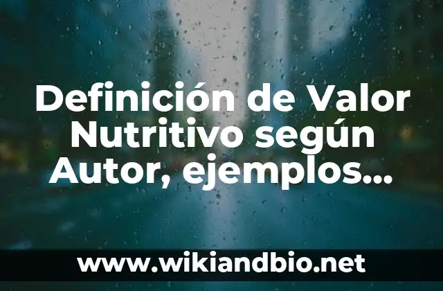 Definición de Valor Nutritivo según Autor, ejemplos, qué es, Concepto y Significado