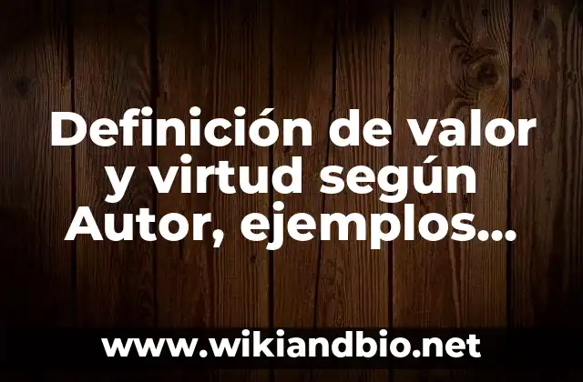 Definición de valor y virtud según Autor, ejemplos, qué es, Concepto y Significado