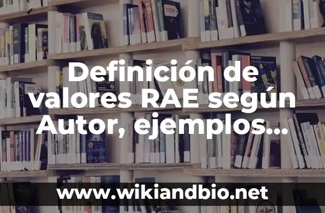 Definición de valores RAE según Autor, ejemplos, qué es, Concepto y Significado