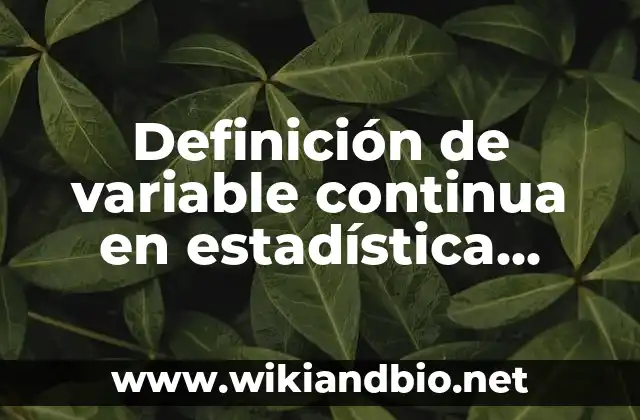 Definición de variable continua en estadística según Autor, ejemplos, qué es, Concepto y Significado