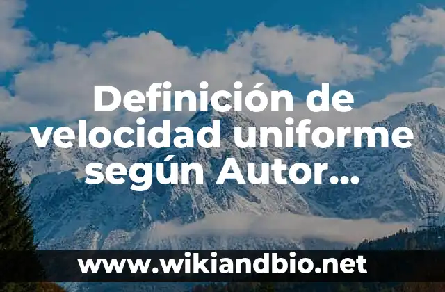 Definición de velocidad uniforme según Autor, ejemplos, qué es, Concepto y Significado
