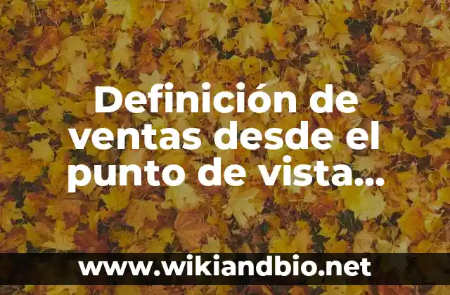 Definición de ventas desde el punto de vista legal según Autor, ejemplos, qué es, Concepto y Significado