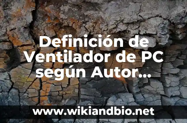 Definición de Ventilador de PC según Autor, ejemplos, qué es, Concepto y Significado