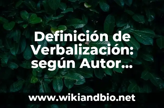 Definición de Verbalización: según Autor, Ejemplos, qué es, Concepto y Significado