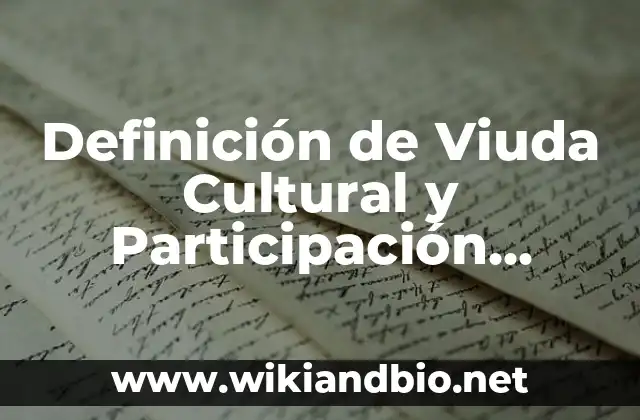 Definición de Viuda Cultural y Participación Ciudadana según Autor, ejemplos, qué es, Concepto y Significado