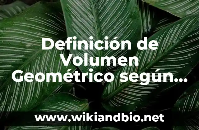 Definición de Volumen Geométrico según Autor, ejemplos, qué es, Concepto y Significado