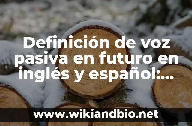 Definición de voz pasiva en futuro en inglés y español: según Autor, Ejemplos, qué es, Concepto y Significado