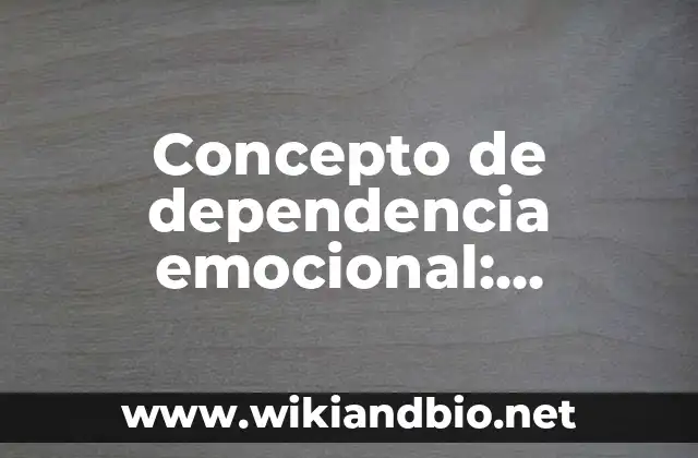 Concepto de dependencia emocional: Ejemplos, Tipos y Significado