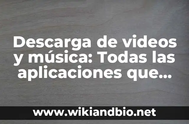 Descarga de videos y música: Todas las aplicaciones que necesitas