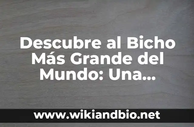 Descubre al Bicho Más Grande del Mundo: Una Aproximación a la Fauna Gigante