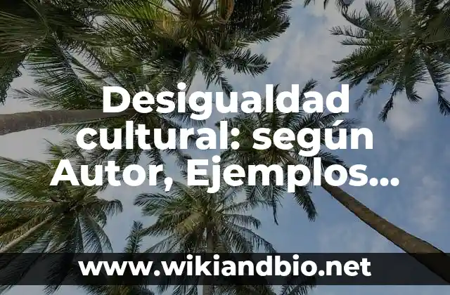 Desigualdad cultural: según Autor, Ejemplos, qué es, Concepto y Significado
