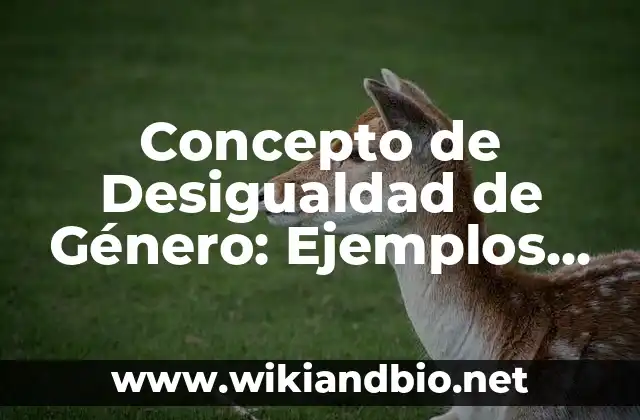 Concepto de Doctrina: Ejemplos, Diferencias y Definiciones 8 Concepto de Desigualdad de Género: Ejemplos, Diferencias y Definiciones