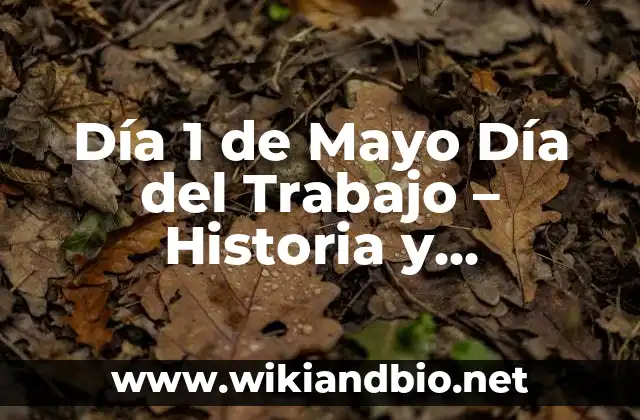 Día 1 de Mayo Día del Trabajo - Historia y Significado