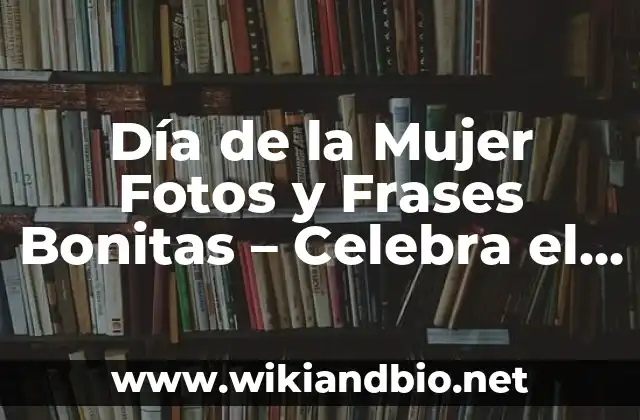 Día de la Mujer Fotos y Frases Bonitas – Celebra el 8 de Marzo
