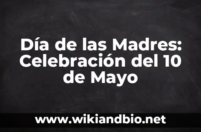 Día de las Madres: Celebración del 10 de Mayo