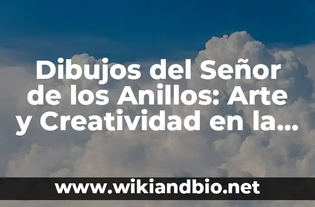 Dibujos del Señor de los Anillos: Arte y Creatividad en la Tierra Media