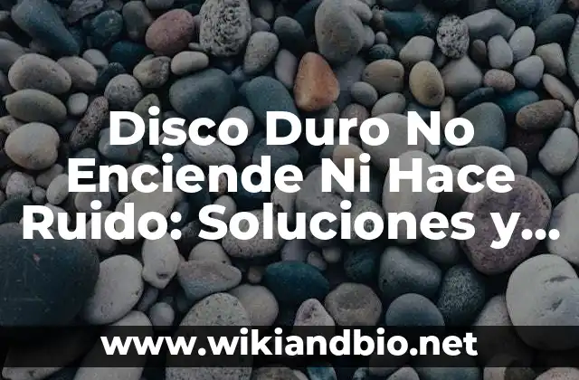 Disco Duro No Enciende Ni Hace Ruido: Soluciones y Causas