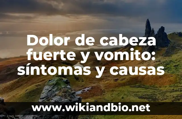 Dolor de cabeza fuerte y vomito: síntomas y causas