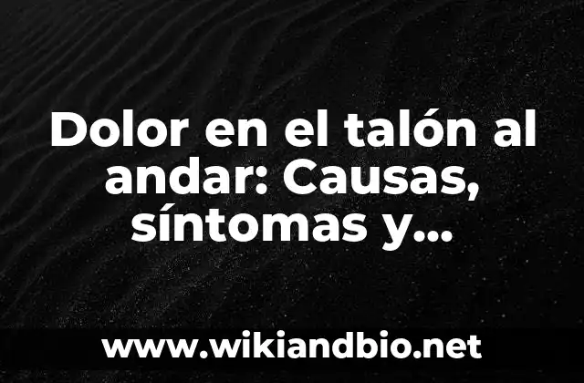 Dolor en el talón al andar: Causas, síntomas y tratamiento