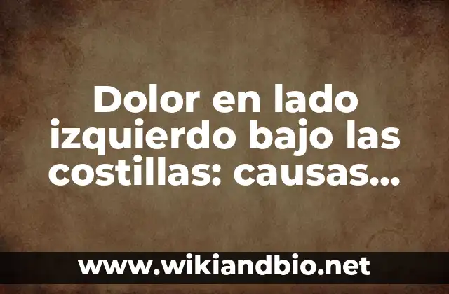 Dolor en lado izquierdo bajo las costillas: causas, síntomas y tratamiento