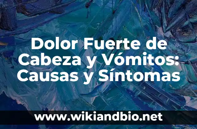 Dolor Fuerte de Cabeza y Vómitos: Causas y Síntomas
