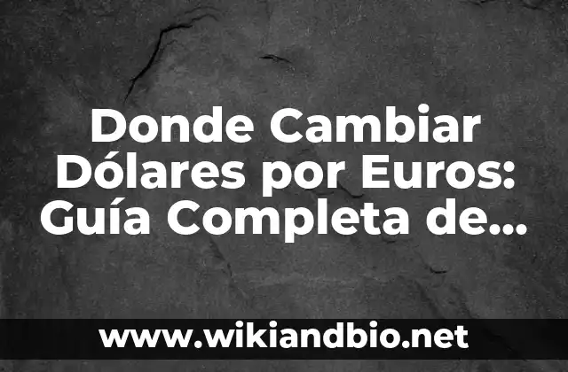 Donde Cambiar Dólares por Euros: Guía Completa de Intercambio de Moneda