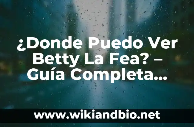 ¿Donde Puedo Ver Betty La Fea? – Guía Completa para Ver la Serie de TV