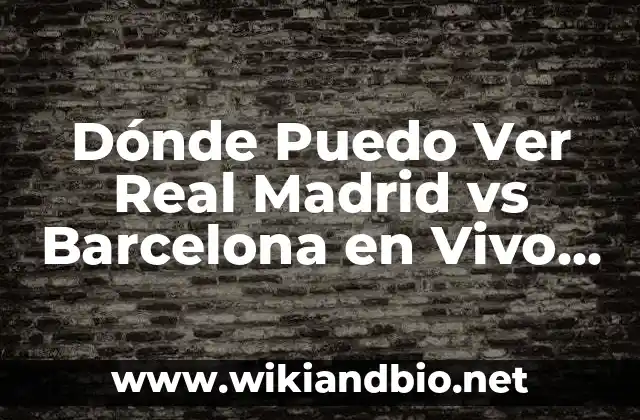 Dónde Puedo Ver Real Madrid vs Barcelona en Vivo en Internet