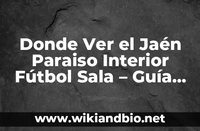 Donde Ver el Jaén Paraiso Interior Fútbol Sala – Guía Completa y Actualizada