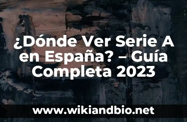 ¿Dónde Ver Serie A en España? – Guía Completa 2023