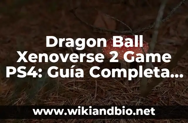 Dragon Ball Xenoverse 2 Game PS4: Guía Completa y Detallada