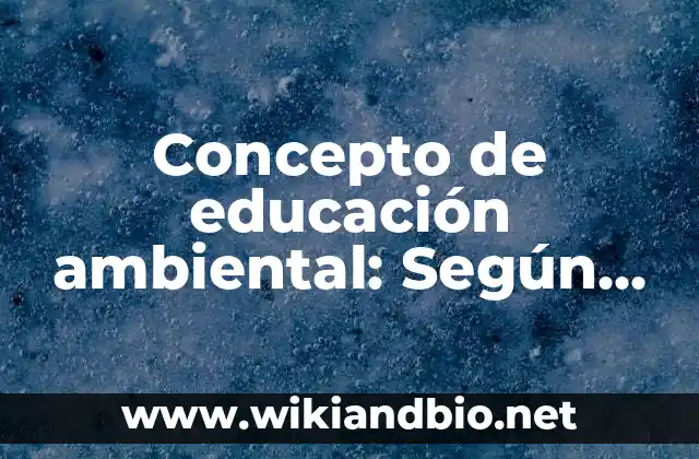 Concepto de educación ambiental: Según Autores y Definición