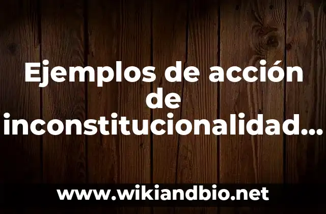 Ejemplos de acción de inconstitucionalidad en México: Definición según