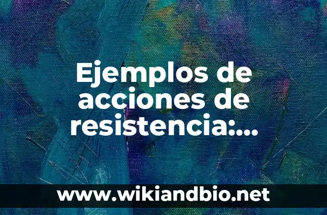 Ejemplos de acciones de resistencia: Definición según Autor, ¿qué es?