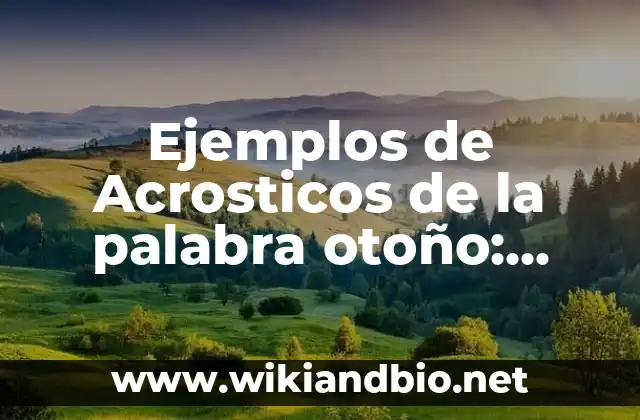 Ejemplos de Acrosticos de la palabra otoño: Definición según Autor, ¿qué es?