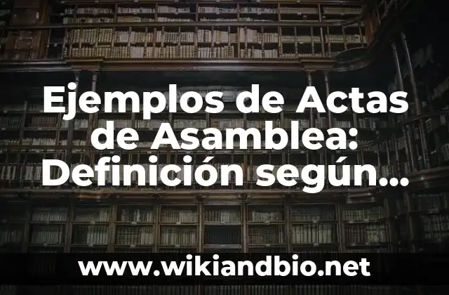 Ejemplos de Actas de Asamblea: Definición según Autor, qué es, Concepto