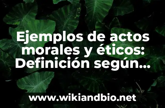 Ejemplos de actos morales y éticos