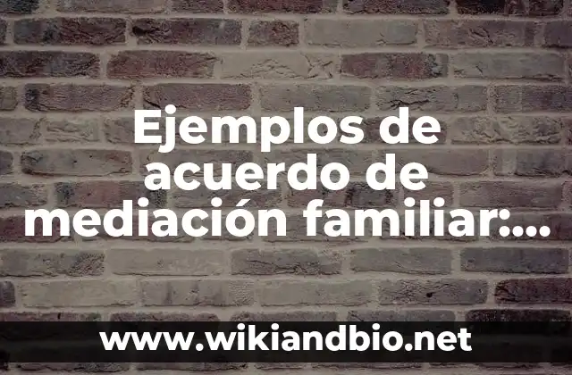 Ejemplos de acuerdo de mediación familiar: Definición según Autor, ¿qué es?