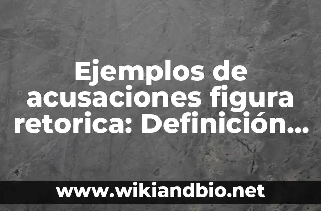 Ejemplos de acusaciones figura retorica
