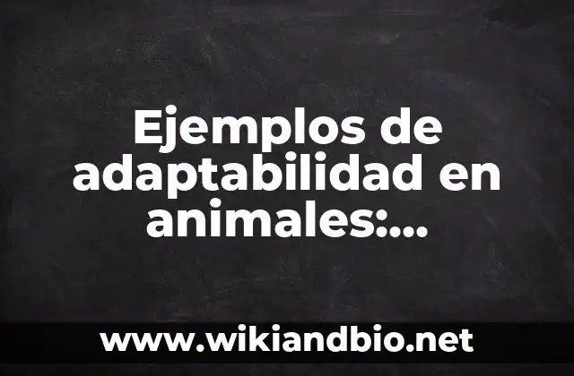 Ejemplos de adaptabilidad en animales: Definición según Autor, ¿qué es?