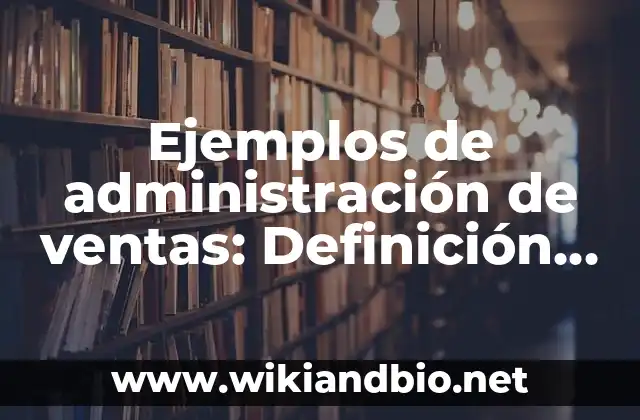 Ejemplos de administración de ventas: Definición según Autor, ¿qué es?
